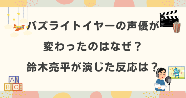 バズライトイヤーの声優が変わったのはなぜ？鈴木亮平が演じた反応は？